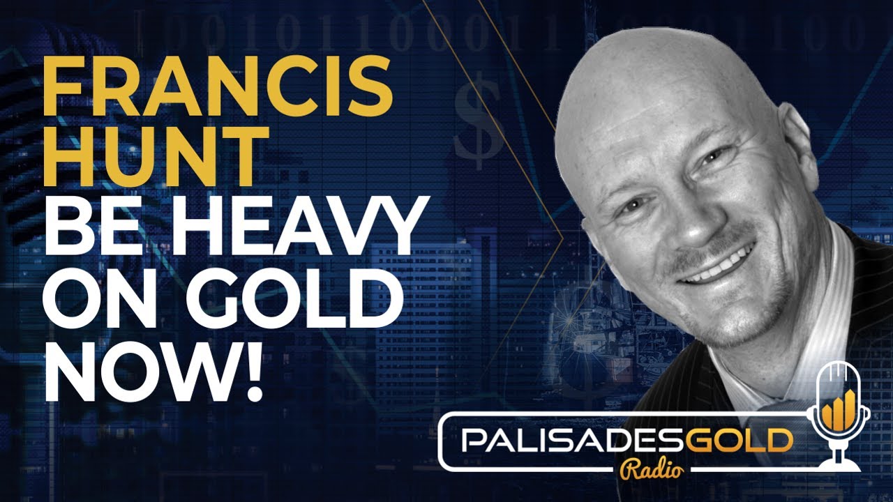 Francis Hunt: Be Heavy on Gold Now!