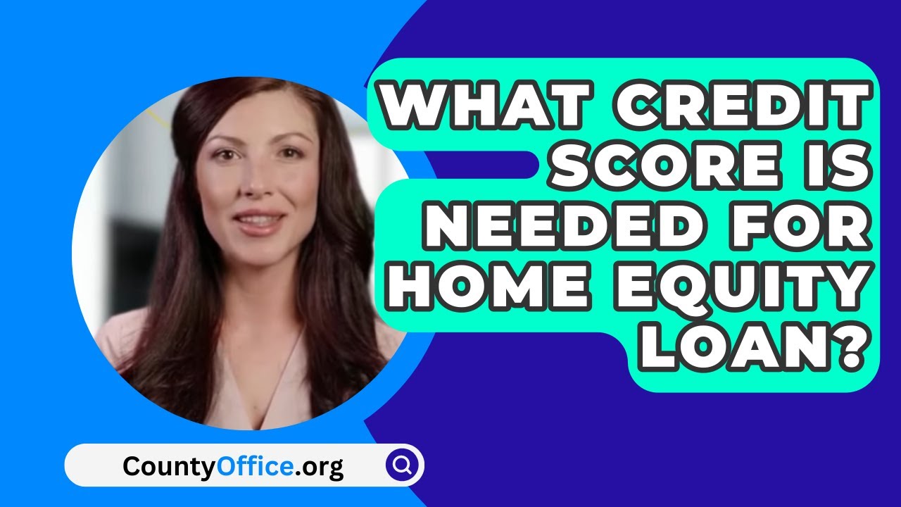 What Credit Score Is Needed For Home Equity Loan? – CountyOffice.org