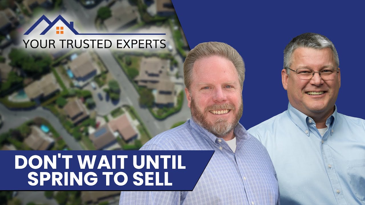 Don't wait until spring to sell -Your Trusted Experts